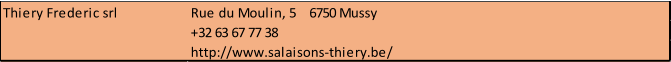 Thiery Frederic srl Rue du Moulin, 5    6750 Mussy +32 63 67 77 38 http://www.salaisons-thiery.be/